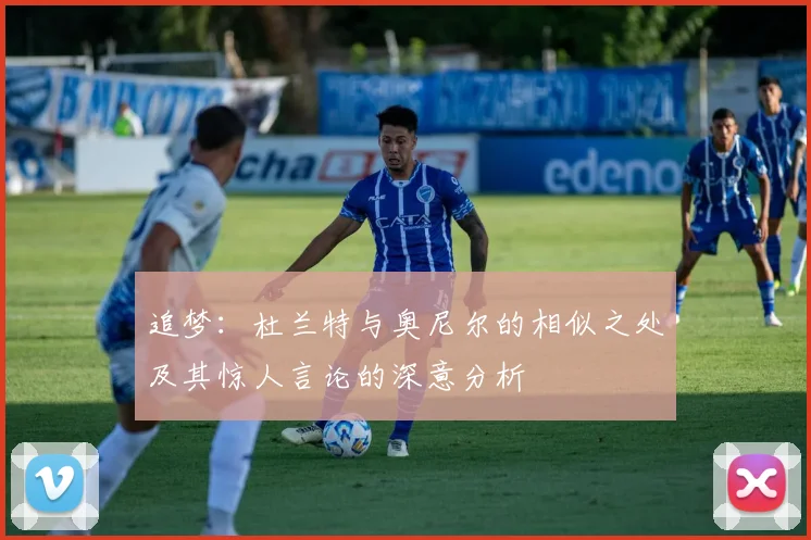 追梦：杜兰特与奥尼尔的相似之处及其惊人言论的深意分析