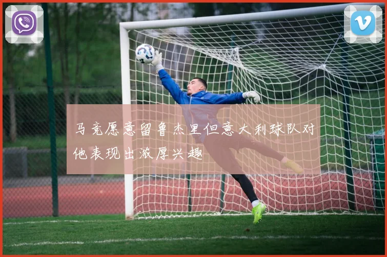 马竞愿意留鲁杰里但意大利球队对他表现出浓厚兴趣