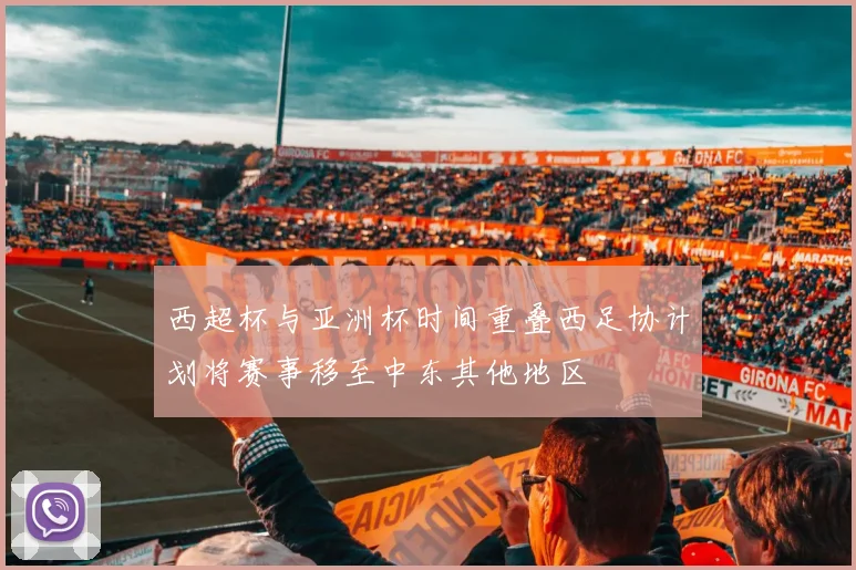 西超杯与亚洲杯时间重叠西足协计划将赛事移至中东其他地区