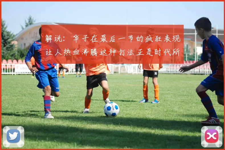 解说：华子在最后一节的疯狂表现让人热血沸腾这种打法正是时代所需