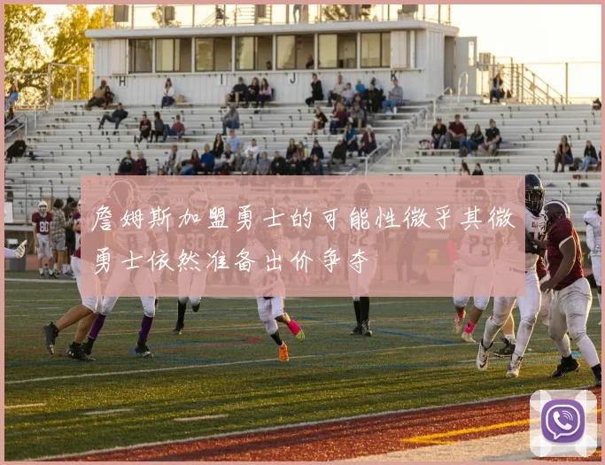 詹姆斯加盟勇士的可能性微乎其微勇士依然准备出价争夺